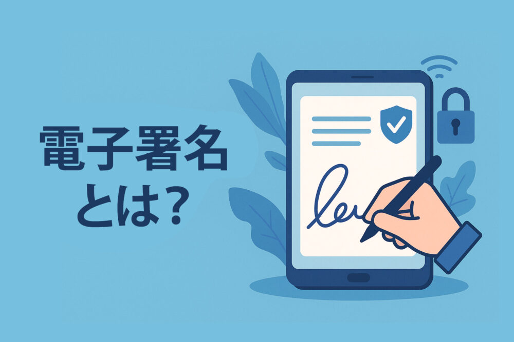 電子署名とは?仕組み・法的効力・やり方までわかりやすく解説