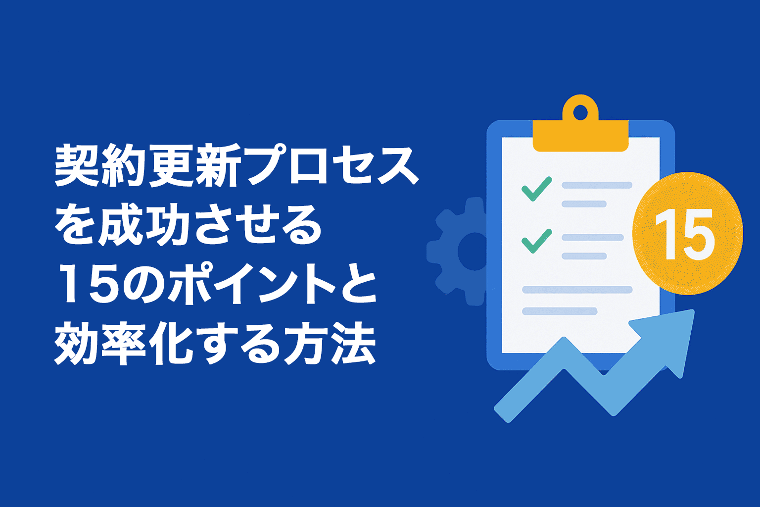 契約更新プロセスを成功させる15のポイントと効率化する方法