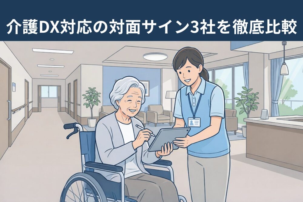 【2026年最新】介護DX「対面サイン(タブレットサイン)」の徹底比較|サインタイム・クラウドサイン・GMOサインの料金・機能の違いとは?